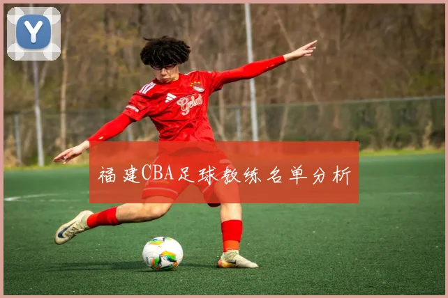福建CBA足球教练名单分析