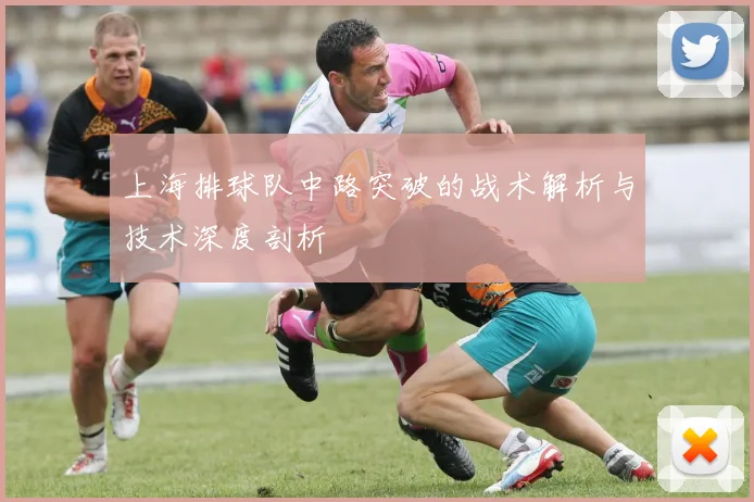 上海排球队中路突破的战术解析与技术深度剖析